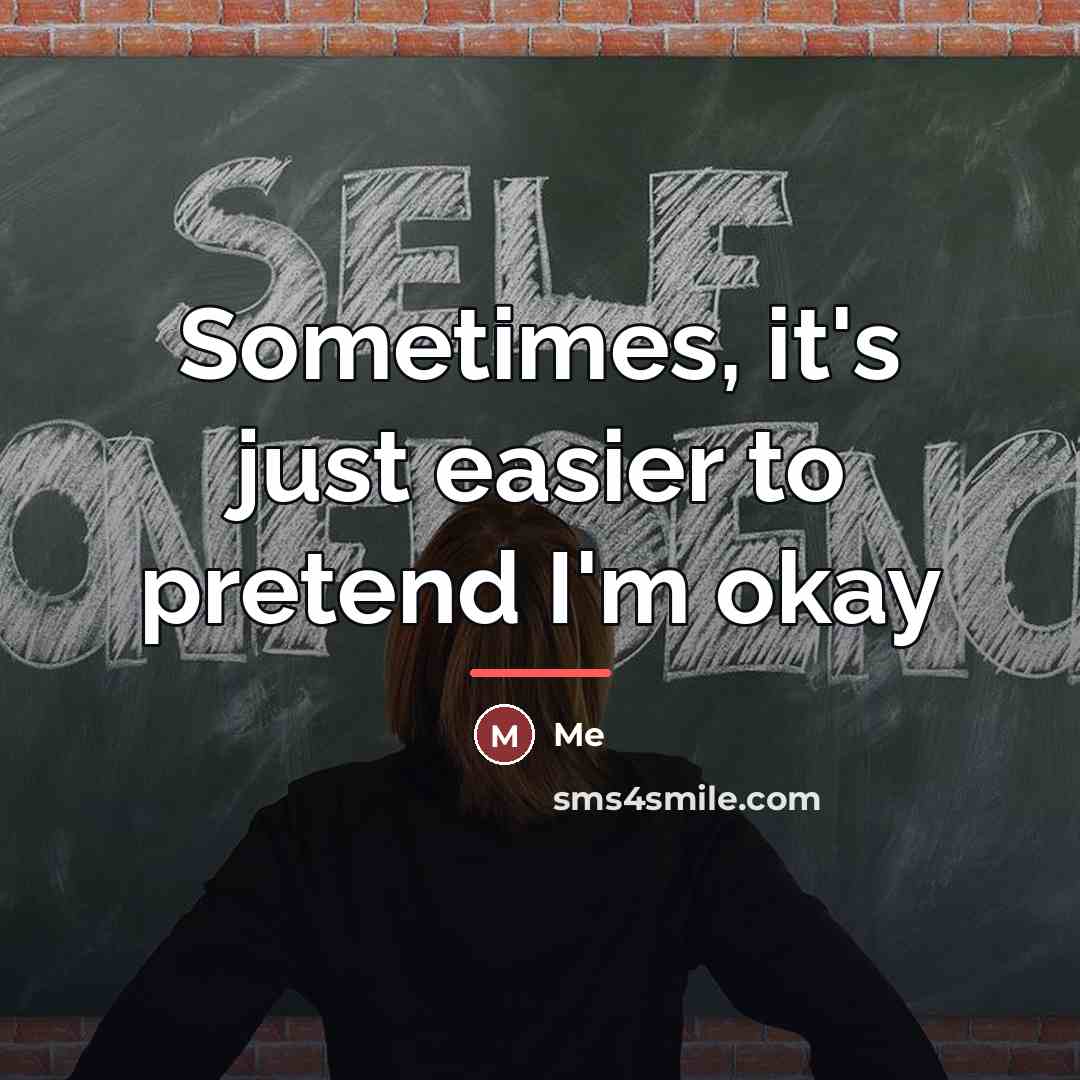 “Sometimes, it's just easier to pretend I'm okay…” quote by Me