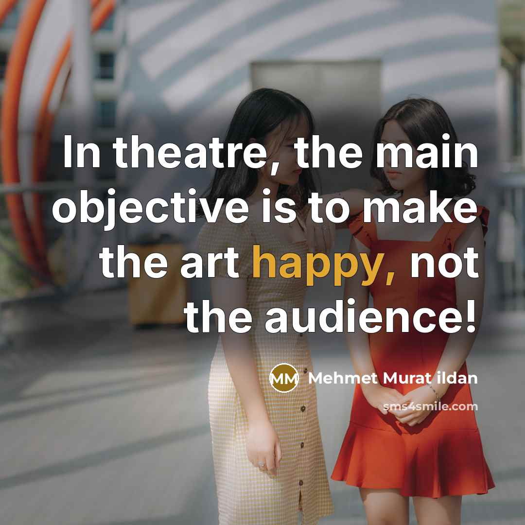 “In theatre, the main objective is to make the art…” quote by Mehmet Murat Ildan