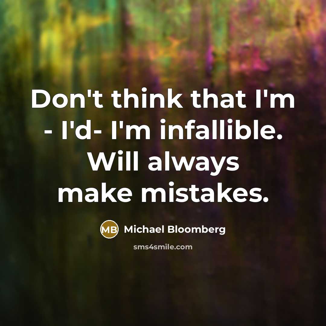 “Don't think that I'm - I'd- I'm infallible. Will always…” quote by Michael Bloomberg