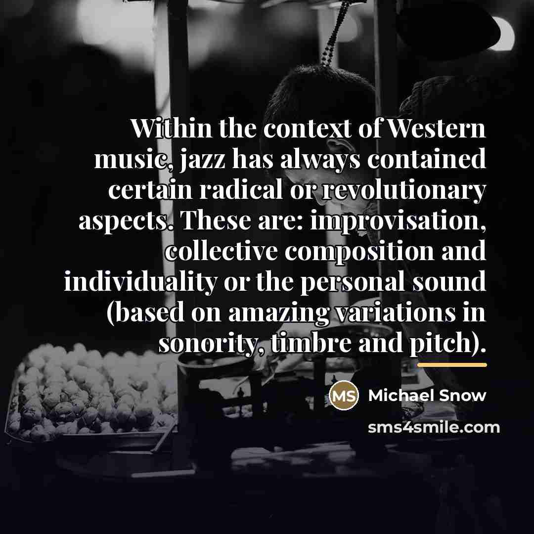 “Within the context of Western music, jazz has always contained…” quote by Michael Snow