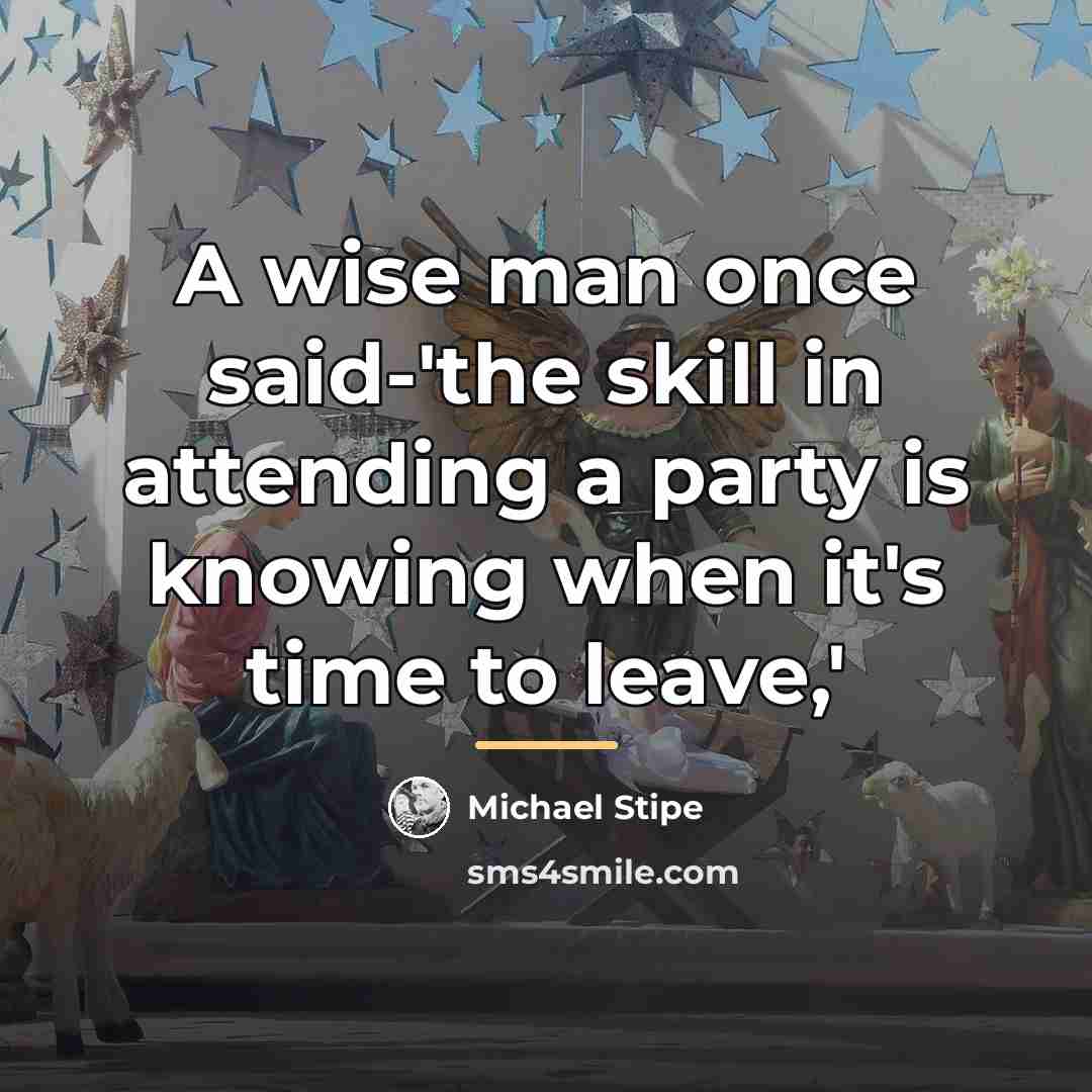 “A wise man once said-'the skill in attending a party…” quote by Michael Stipe