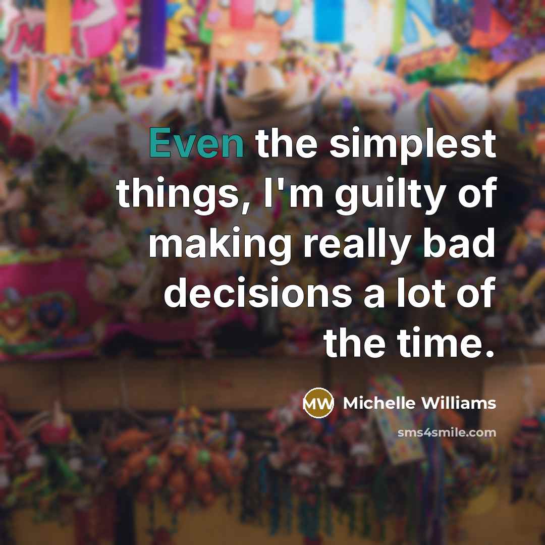 “Even the simplest things, I'm guilty of making really bad…” quote by Michelle Williams