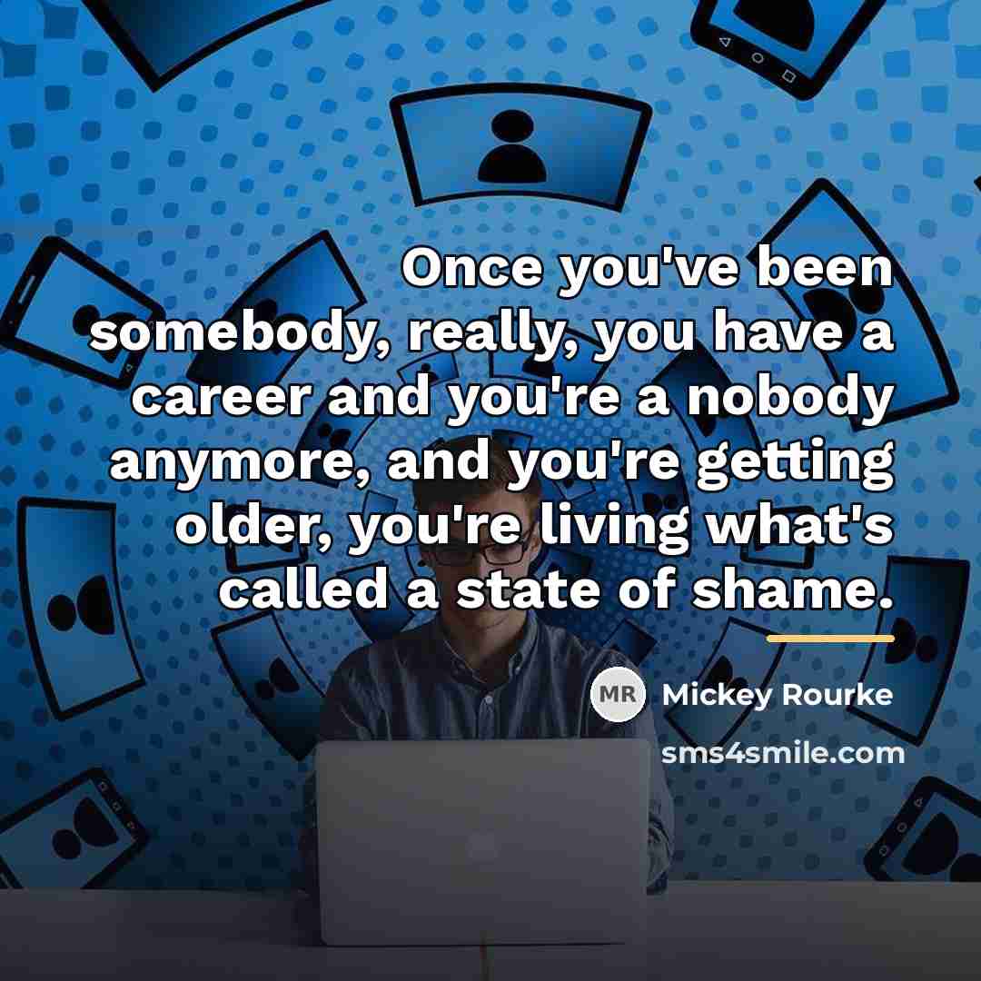 “Once you've been somebody, really, you have a career and…” quote by Mickey Rourke