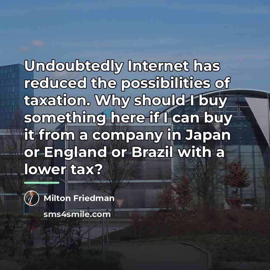 “Undoubtedly Internet has reduced the possibilities of taxation. Why should…” quote by Milton Friedman