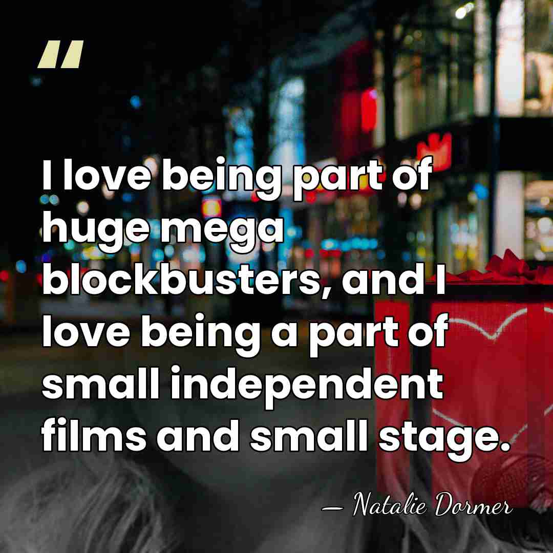 I love being part of huge mega blockbusters, and I love being&hellip; - Natalie Dormer