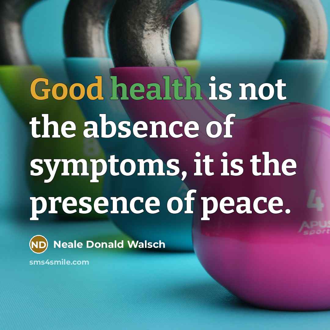 “Good health is not the absence of symptoms, it is…” quote by Neale Donald Walsch