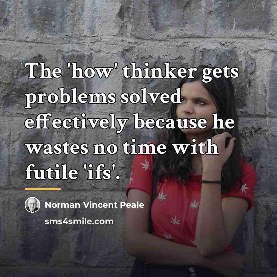 “The 'how' thinker gets problems solved effectively because he wastes…” quote by Norman Vincent Peale
