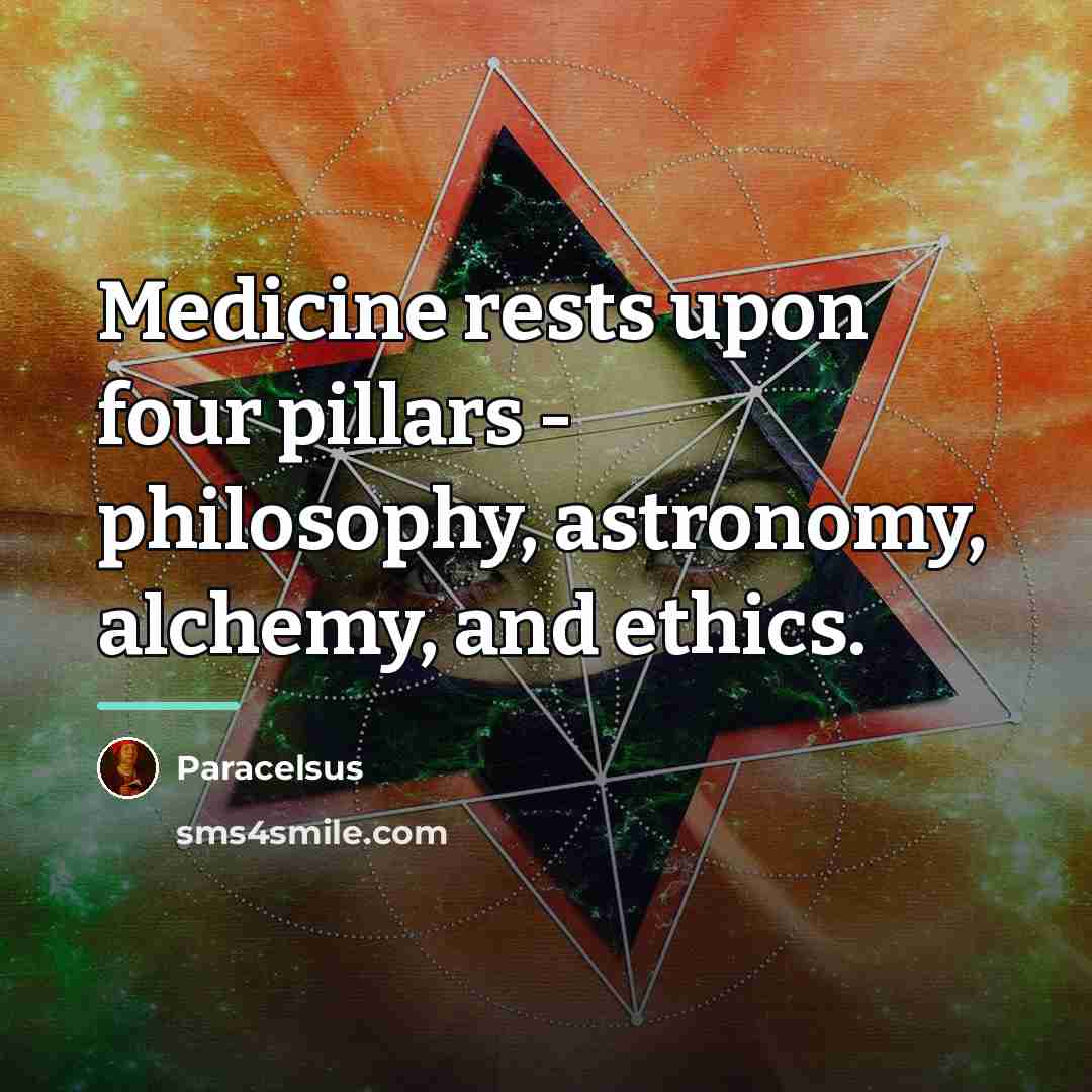 “Medicine rests upon four pillars - philosophy, astronomy, alchemy, and…” quote by Paracelsus