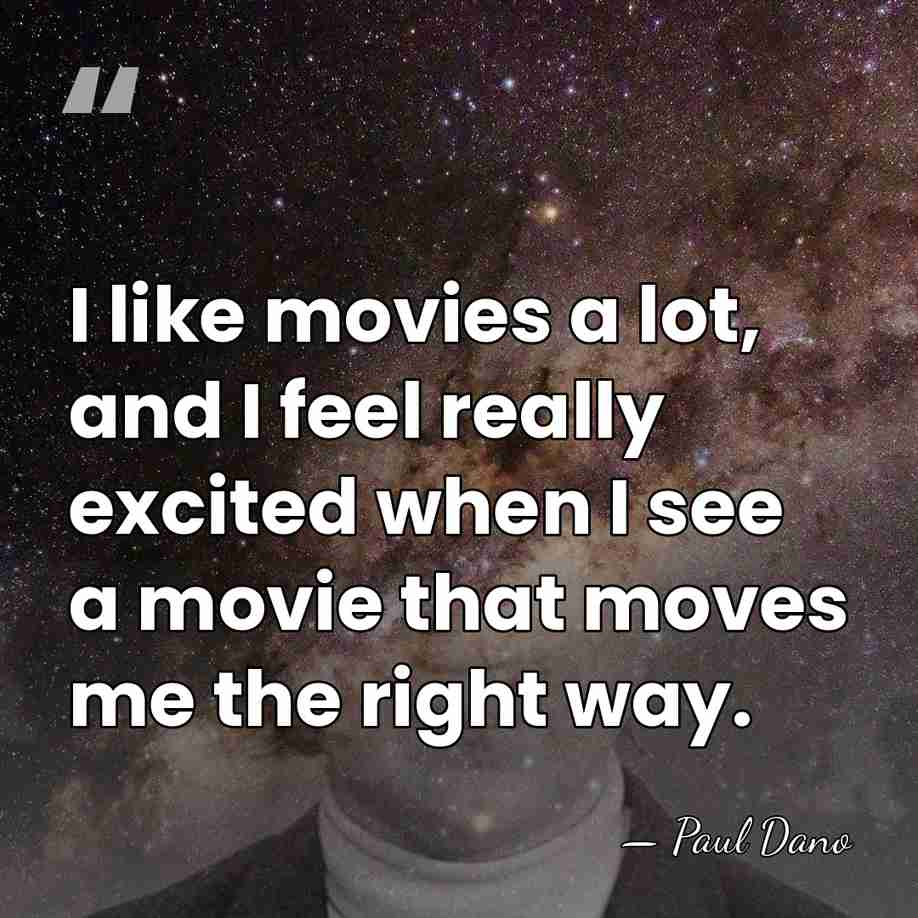 I like movies a lot, and I feel really excited when I&hellip; - Paul Dano