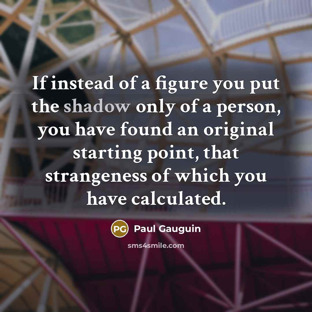 “If instead of a figure you put the shadow only…” quote by Paul Gauguin