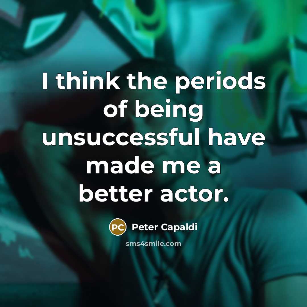 “I think the periods of being unsuccessful have made me…” quote by Peter Capaldi