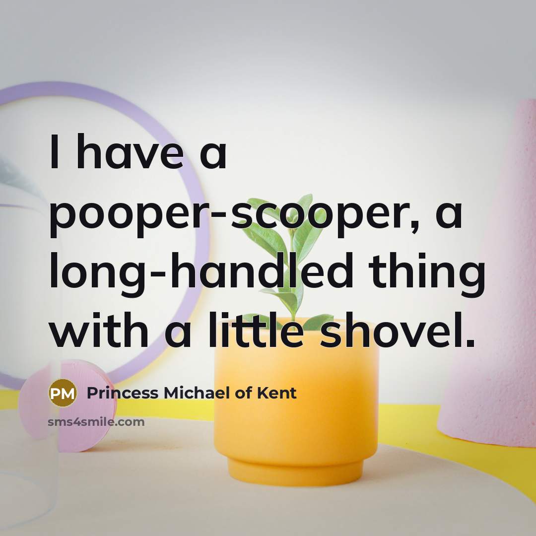 “I have a pooper-scooper, a long-handled thing with a little…” quote by Princess Michael of Kent