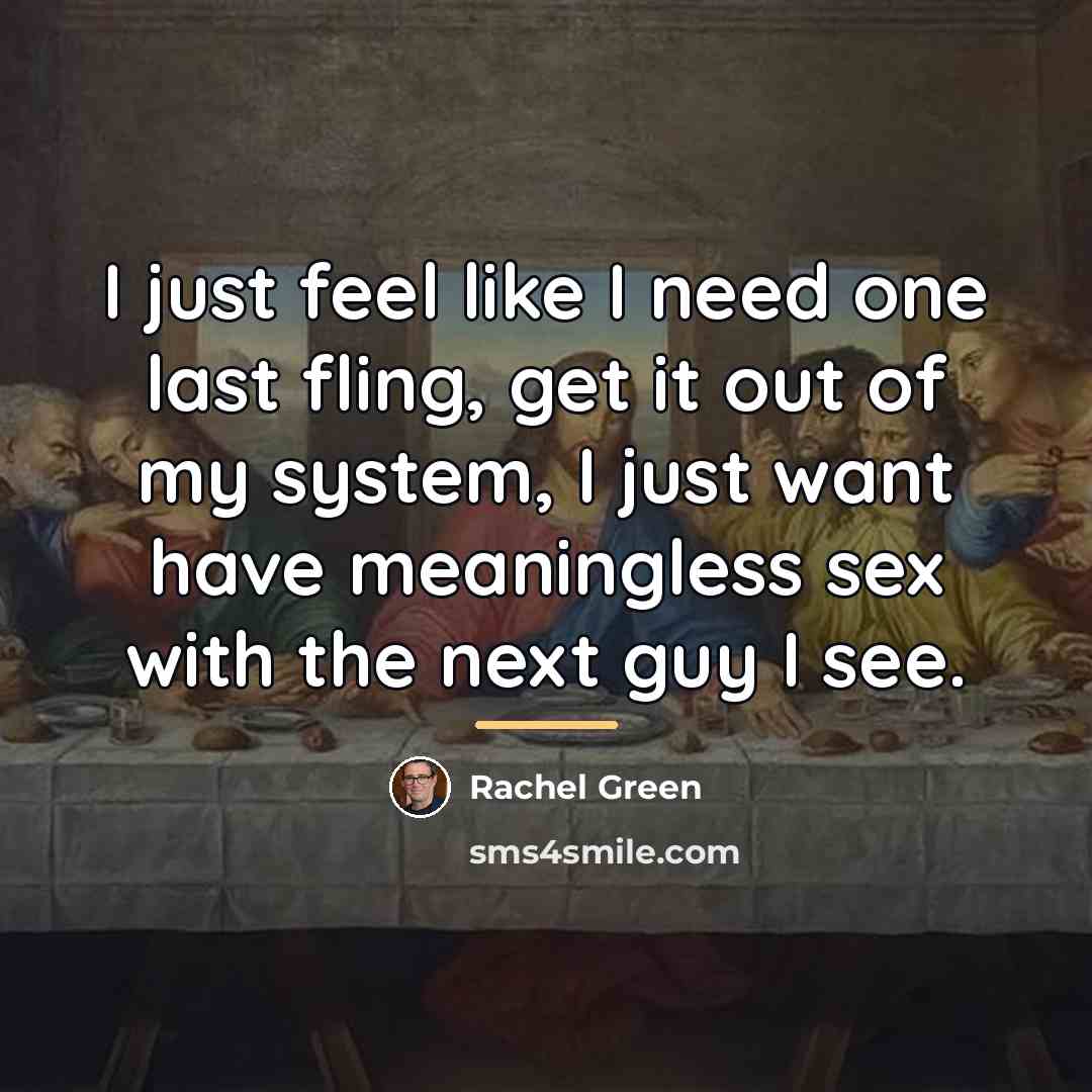 “I just feel like I need one last fling, get…” quote by Rachel Green