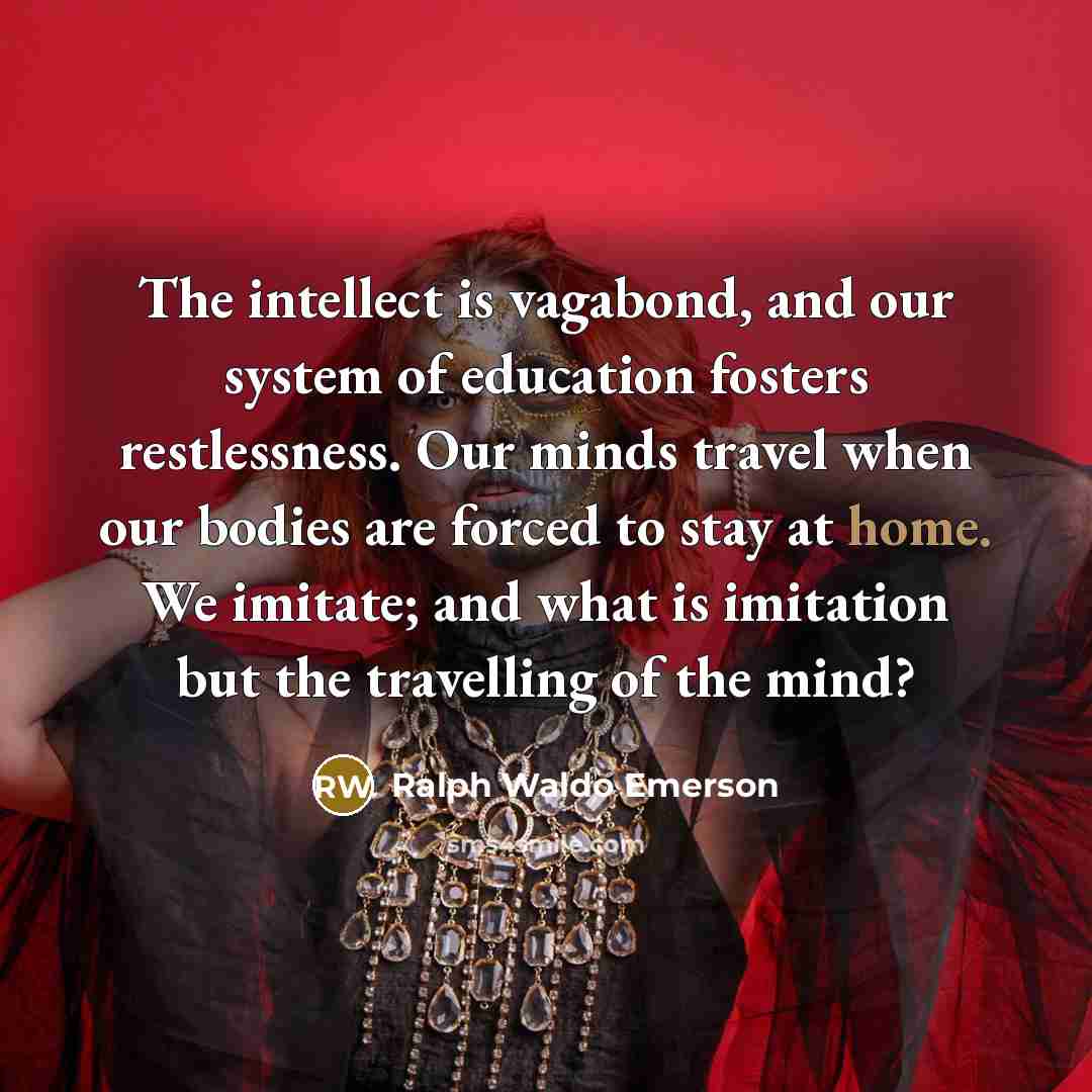 “The intellect is vagabond, and our system of education fosters…” quote by Ralph Waldo Emerson