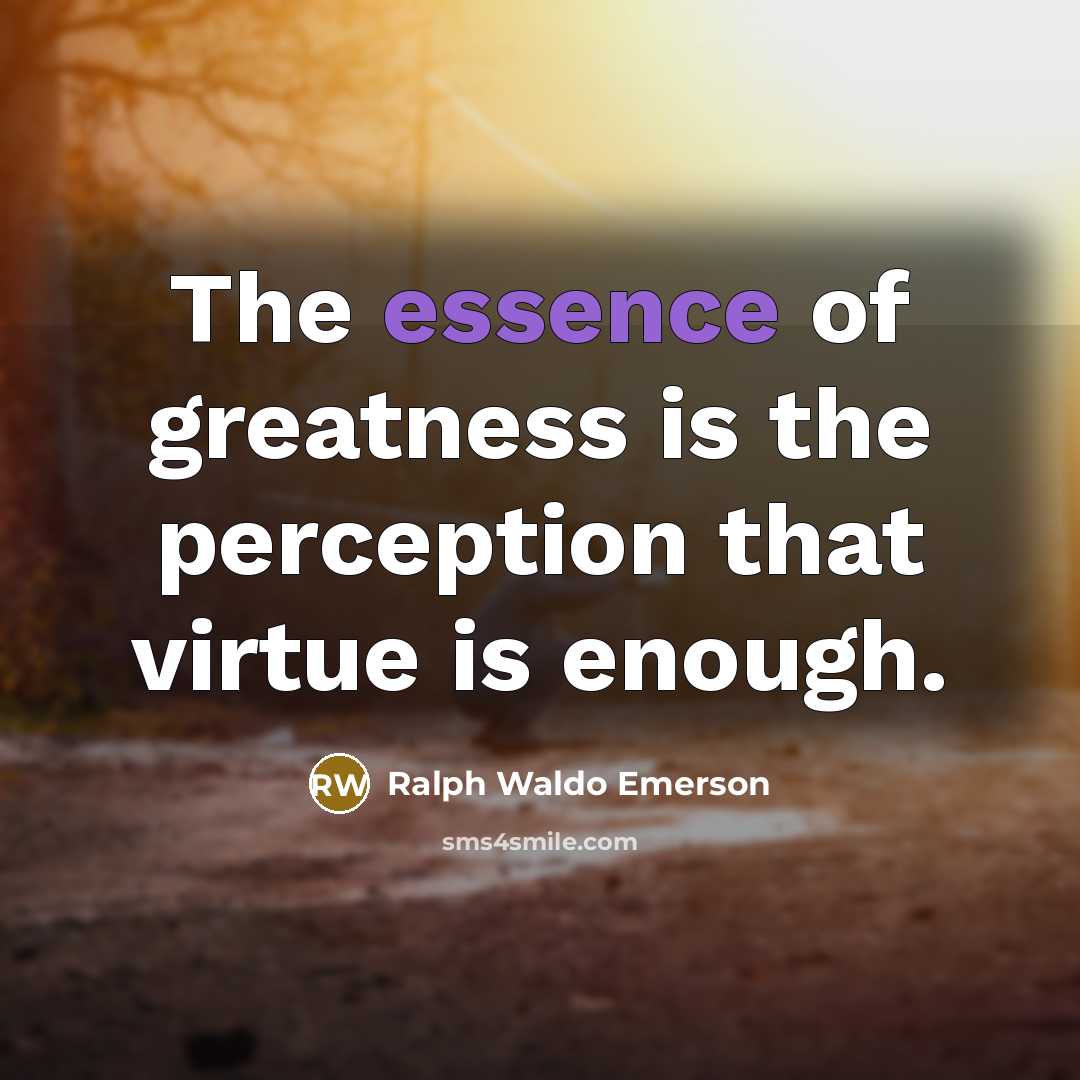 “The essence of greatness is the perception that virtue is…” quote by Ralph Waldo Emerson