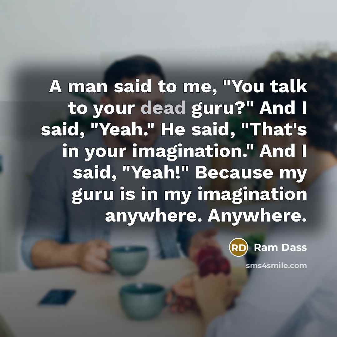 “A man said to me, "You talk to your dead…” quote by Ram Dass