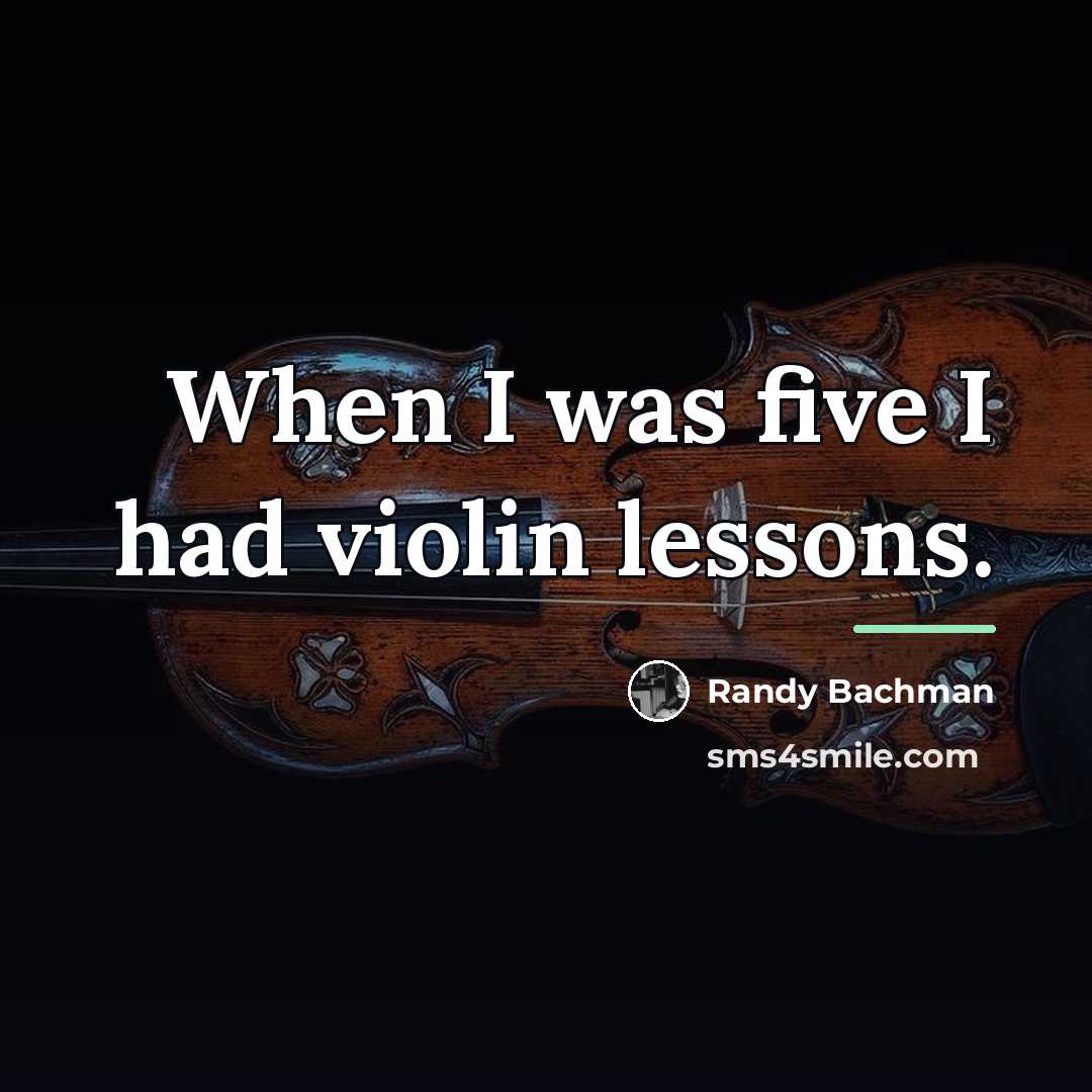 “When I was five I had violin lessons.…” quote by Randy Bachman