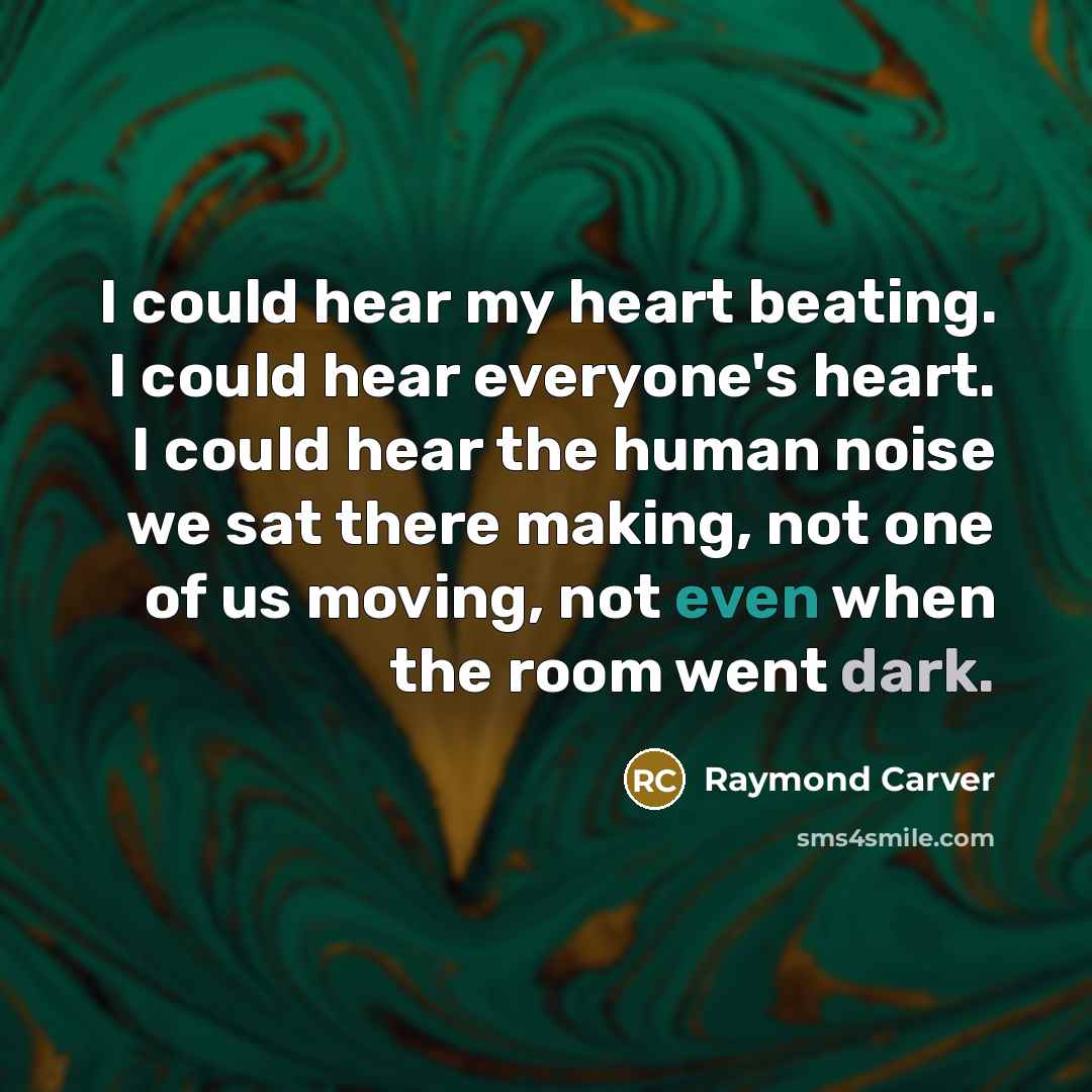 “I could hear my heart beating. I could hear everyone's…” quote by Raymond Carver