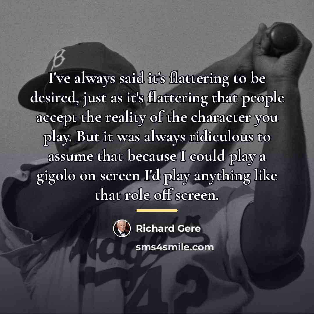 “I've always said it's flattering to be desired, just as…” quote by Richard Gere