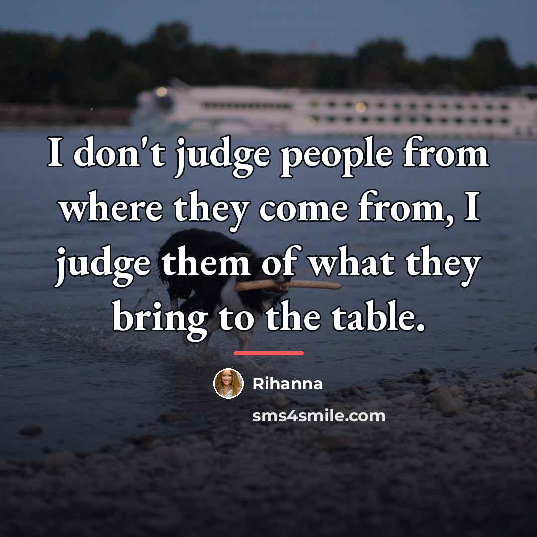 “I don't judge people from where they come from, I…” quote by Rihanna