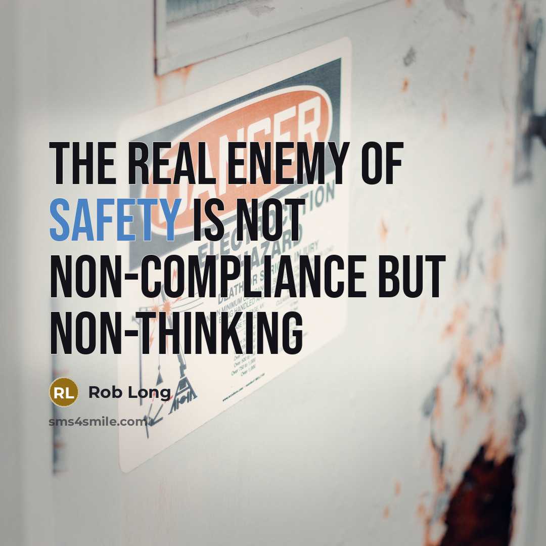 “The real enemy of safety is not non-compliance but non-thinking…” quote by Rob Long