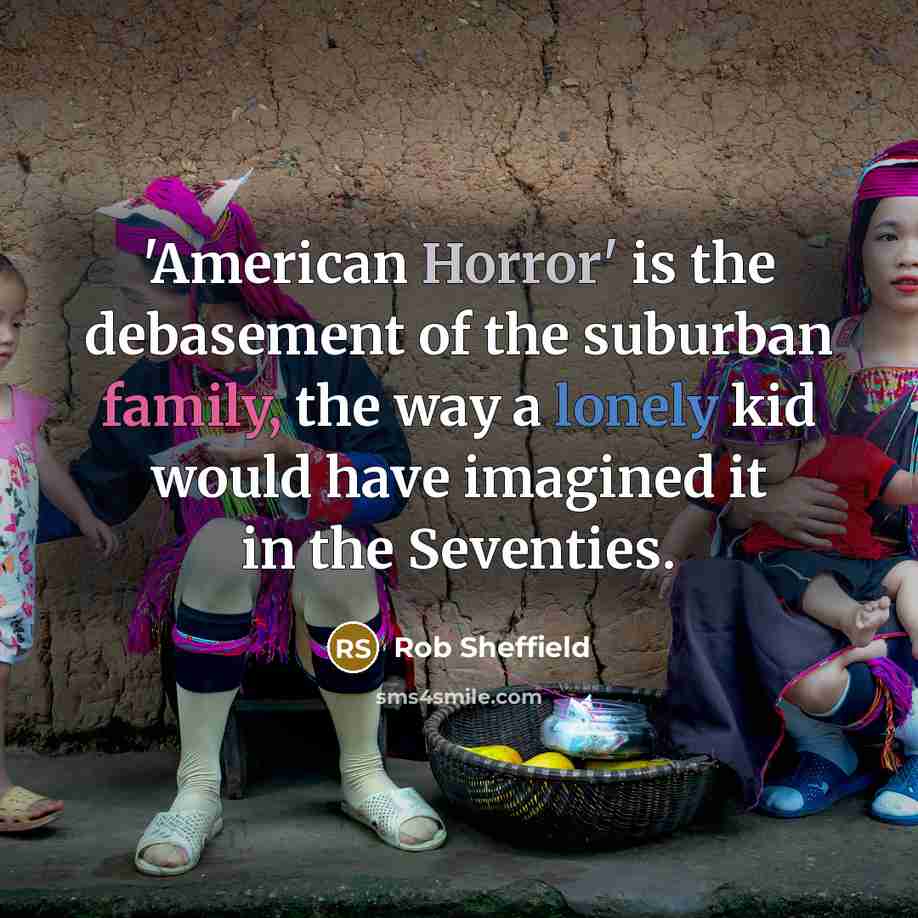 “'American Horror' is the debasement of the suburban family, the…” quote by Rob Sheffield