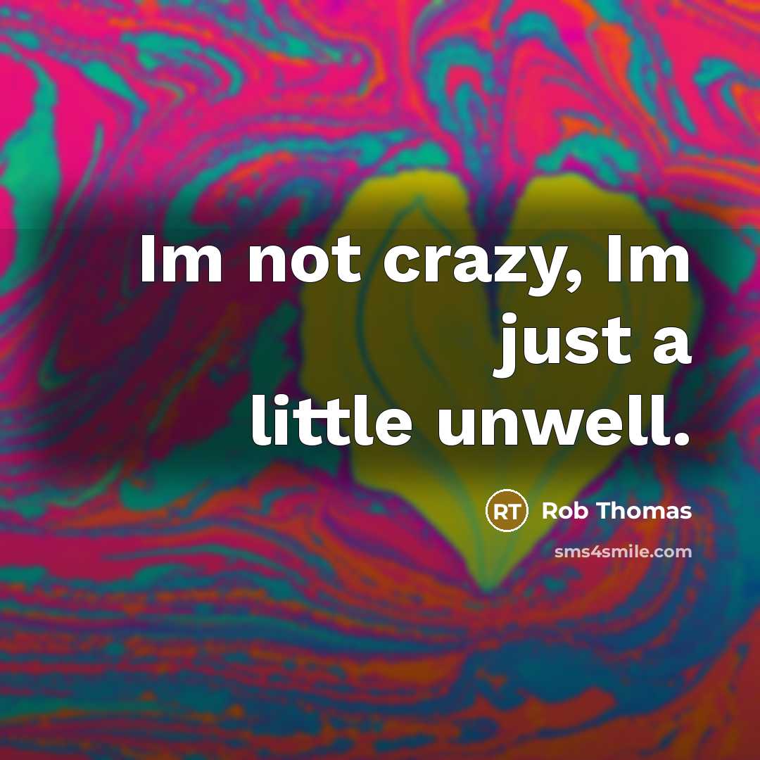 “Im not crazy, Im just a little unwell.…” quote by Rob Thomas
