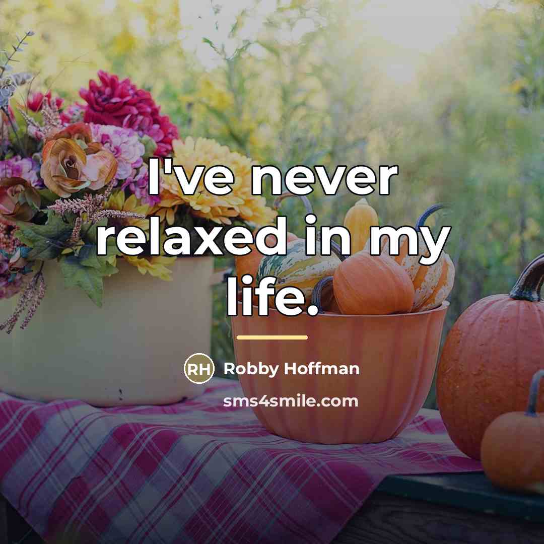 “I've never relaxed in my life.…” quote by Robby Hoffman