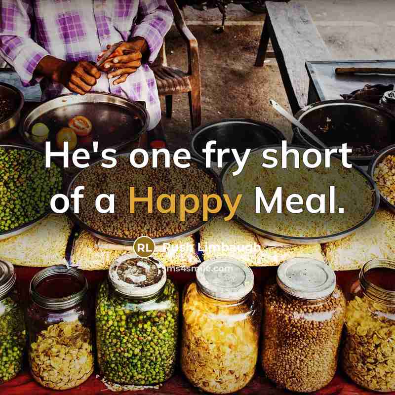 “He's one fry short of a Happy Meal.…” quote by Rush Limbaugh