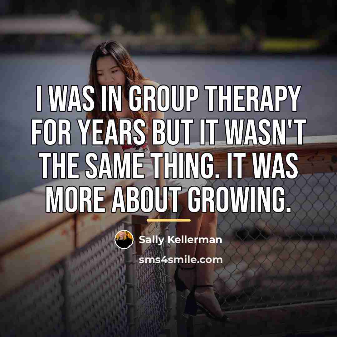 “I was in group therapy for years but it wasn't…” quote by Sally Kellerman