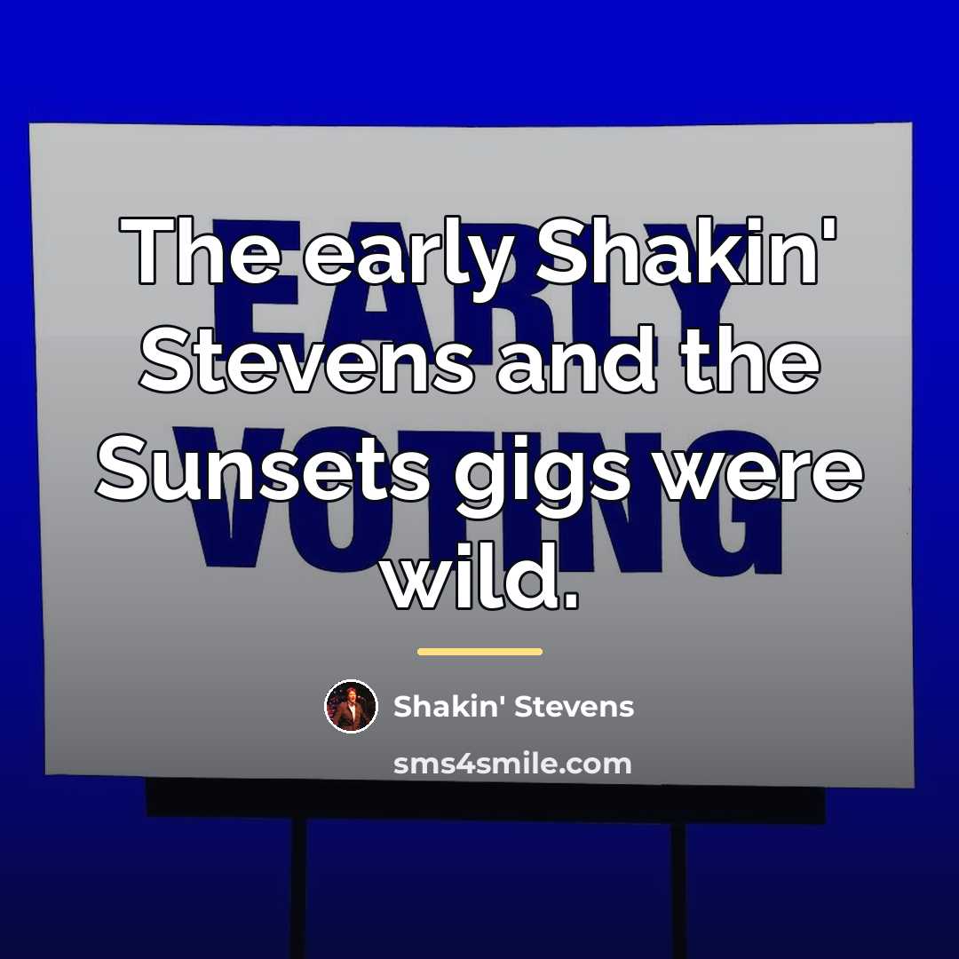 “The early Shakin' Stevens and the Sunsets gigs were wild.…” quote by Shakin' Stevens