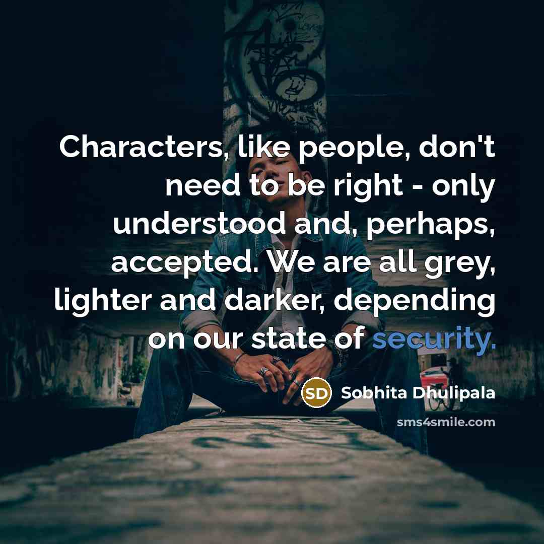 “Characters, like people, don't need to be right - only…” quote by Sobhita Dhulipala