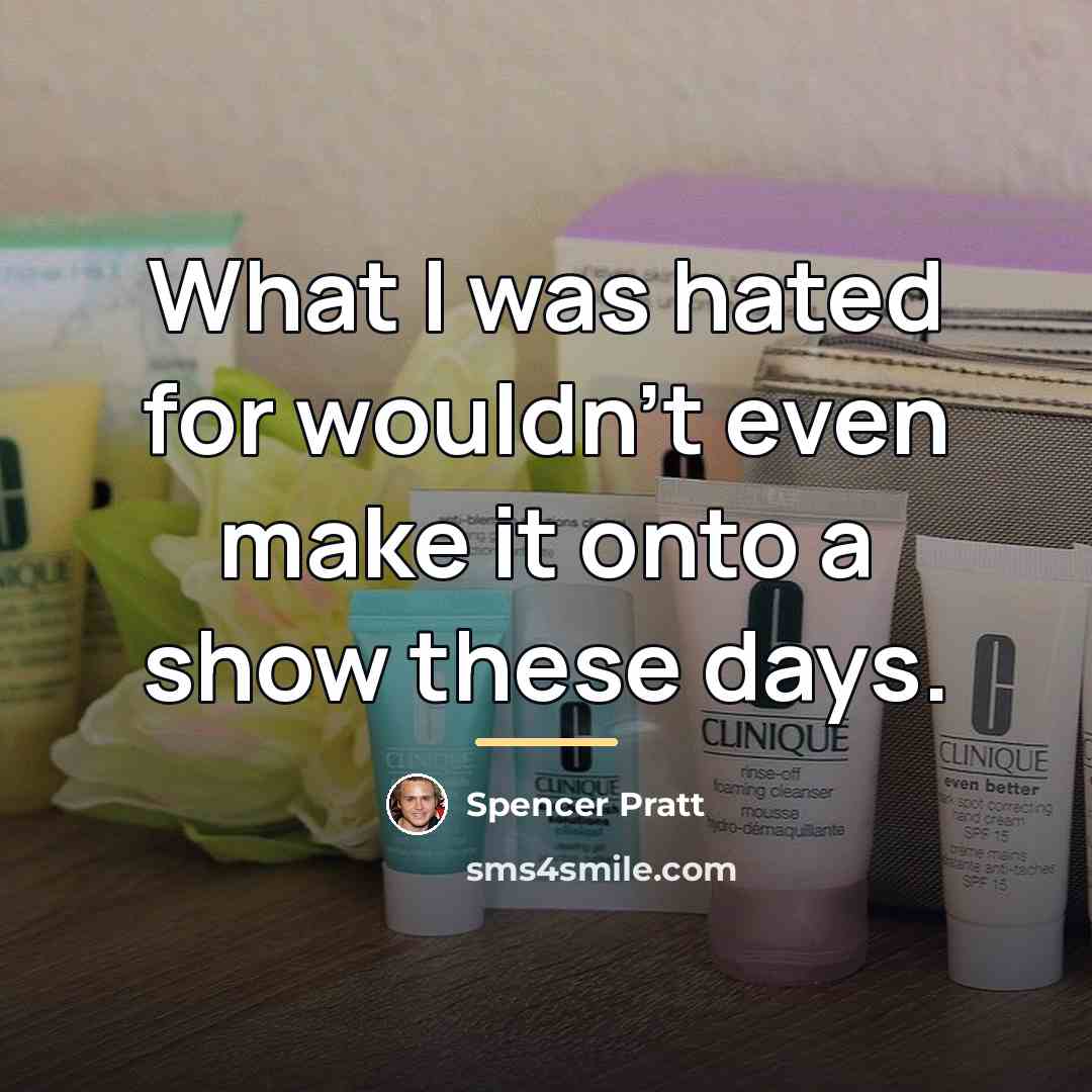 “What I was hated for wouldn't even make it onto…” quote by Spencer Pratt