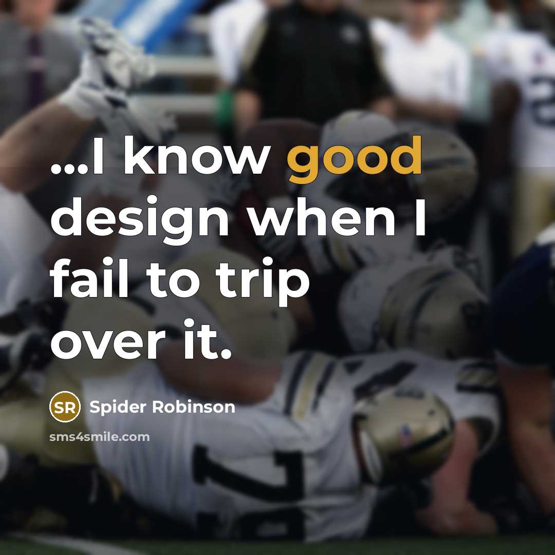 “...I know good design when I fail to trip over…” quote by Spider Robinson