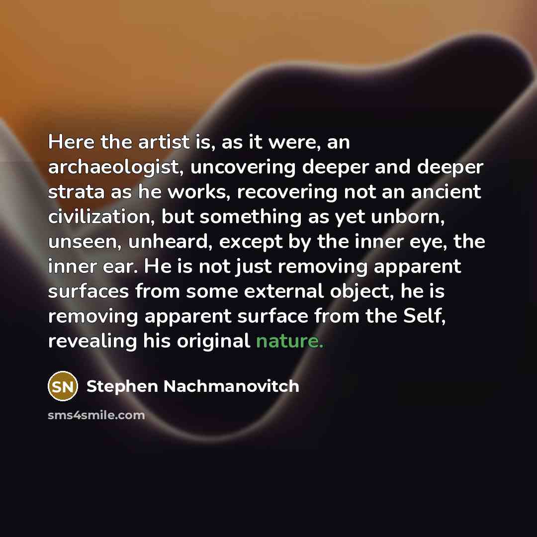 “Here the artist is, as it were, an archaeologist, uncovering…” quote by Stephen Nachmanovitch
