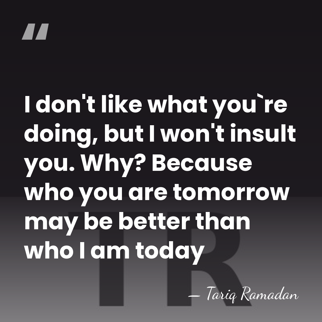 I don't like what you`re doing, but I won't insult you. Why?&hellip; - Tariq Ramadan