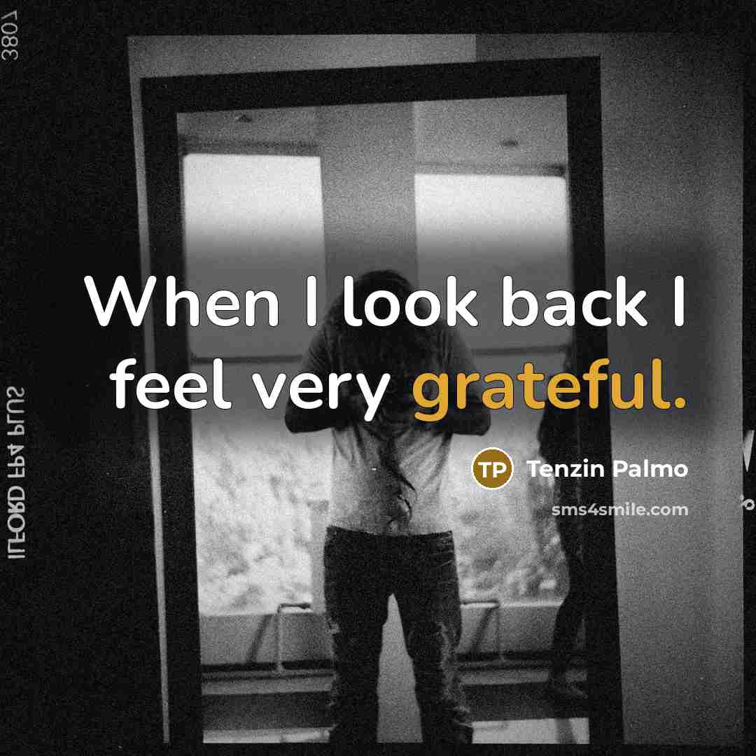 “When I look back I feel very grateful.” quote by Tenzin Palmo
