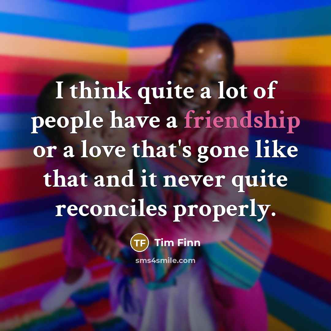 “I think quite a lot of people have a friendship…” quote by Tim Finn
