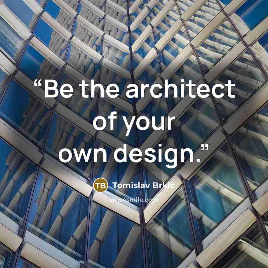 “Be the architect of your own design.” quote by Tomislav Brkić