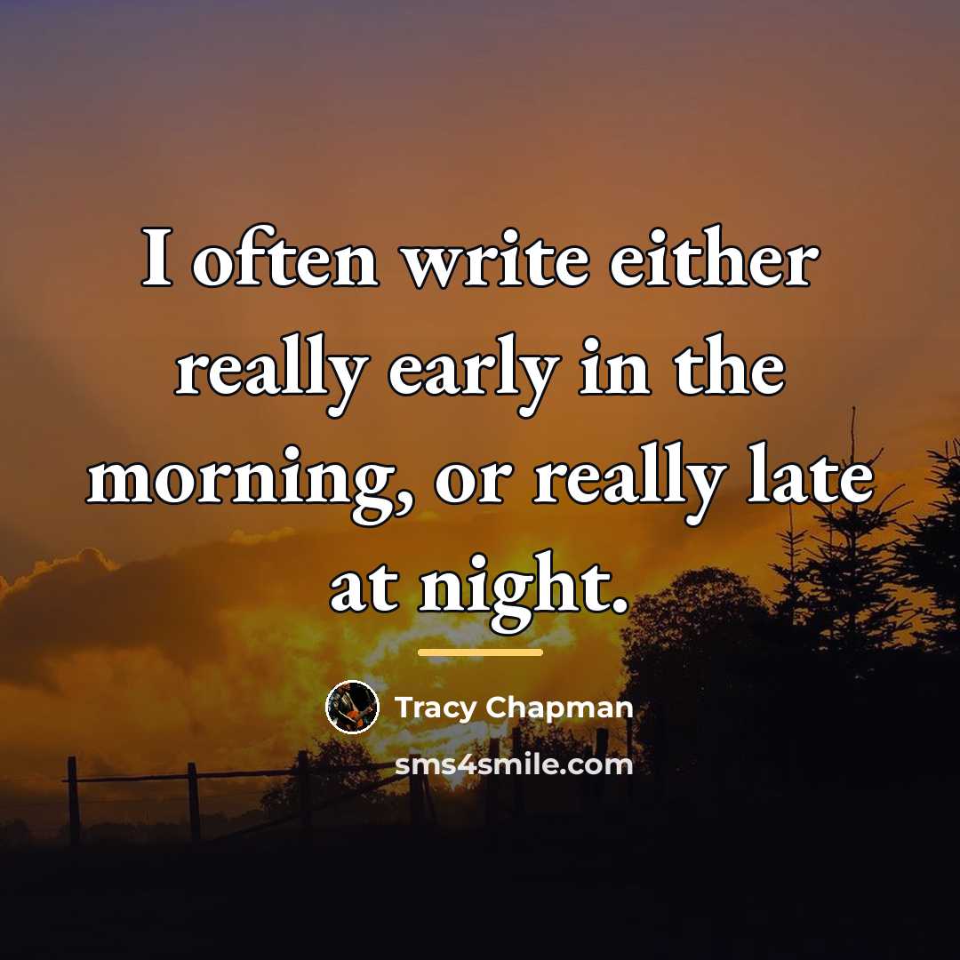 “I often write either really early in the morning, or…” quote by Tracy Chapman