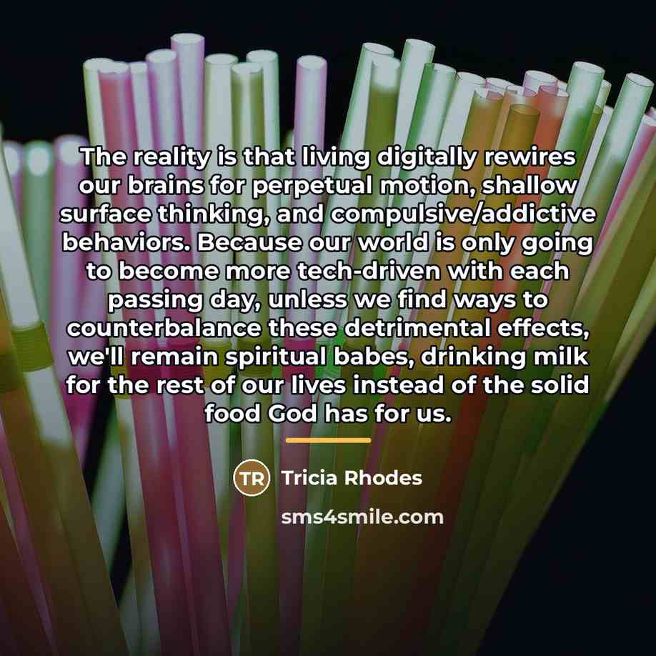 “The reality is that living digitally rewires our brains for…” quote by Tricia Rhodes