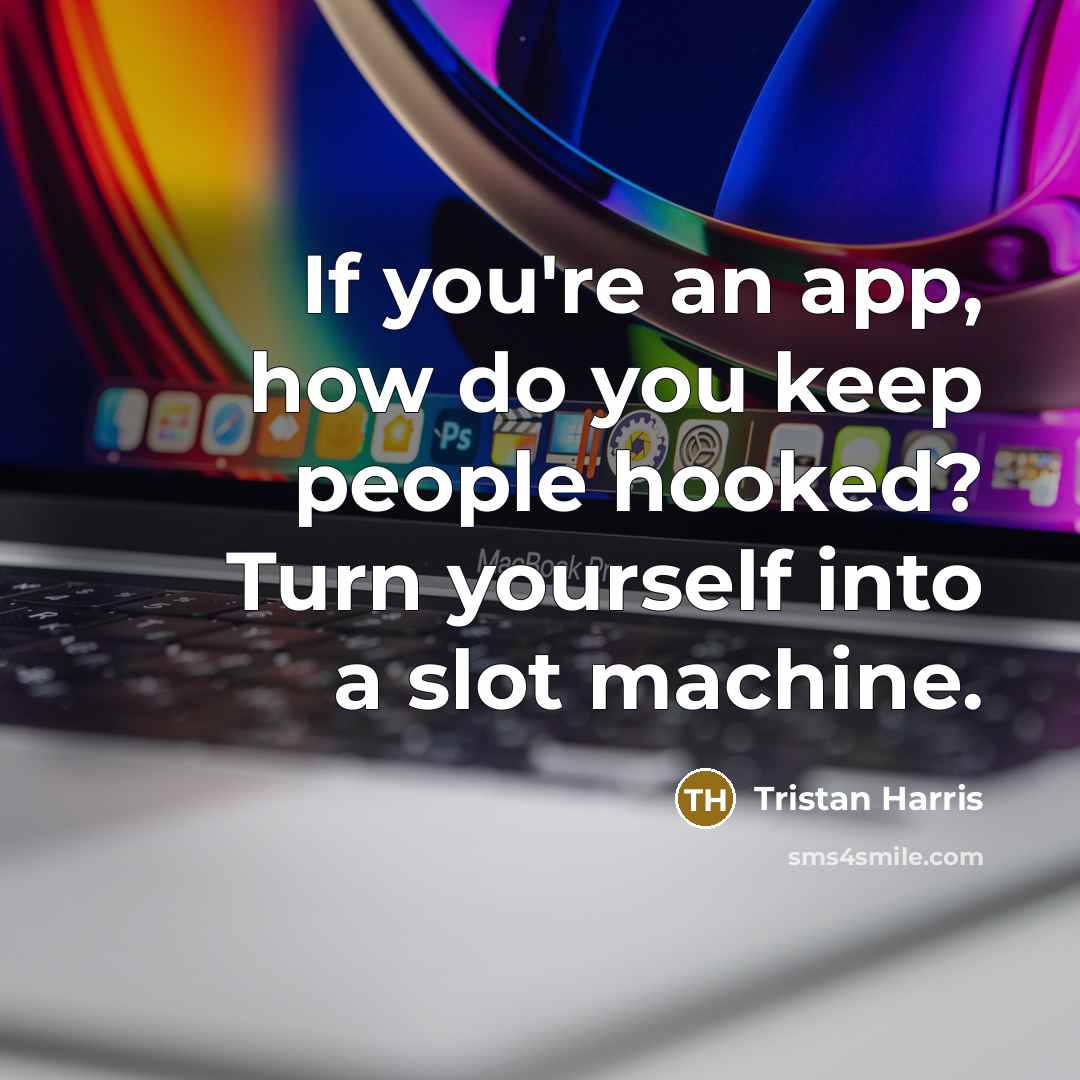 “If you're an app, how do you keep people hooked?…” quote by Tristan Harris