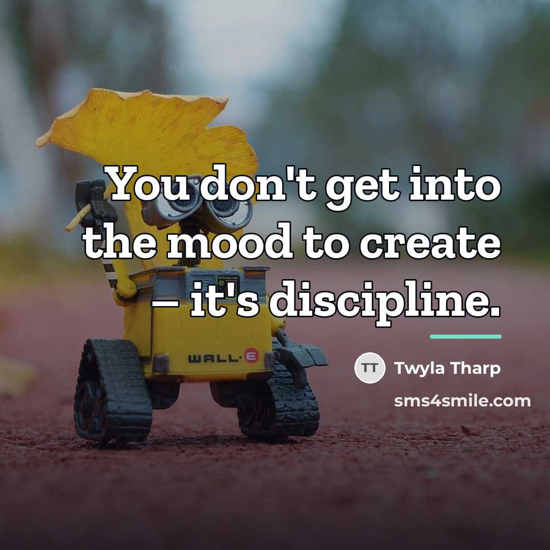 “You don't get into the mood to create – it's…” quote by Twyla Tharp