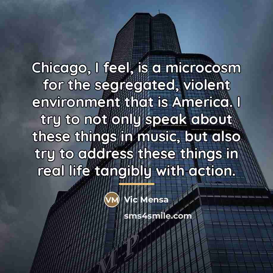 “Chicago, I feel, is a microcosm for the segregated, violent…” quote by Vic Mensa