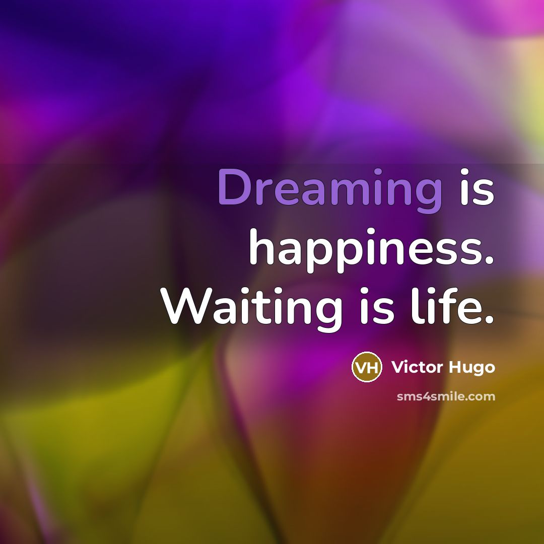 “Dreaming is happiness. Waiting is life.…” quote by Victor Hugo