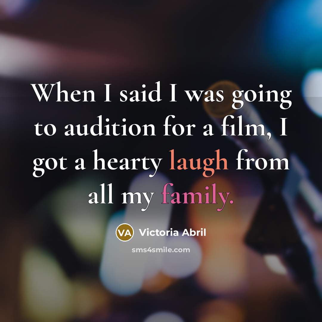 “When I said I was going to audition for a film, I got a hearty laugh from all my family.” quote by Victoria Abril