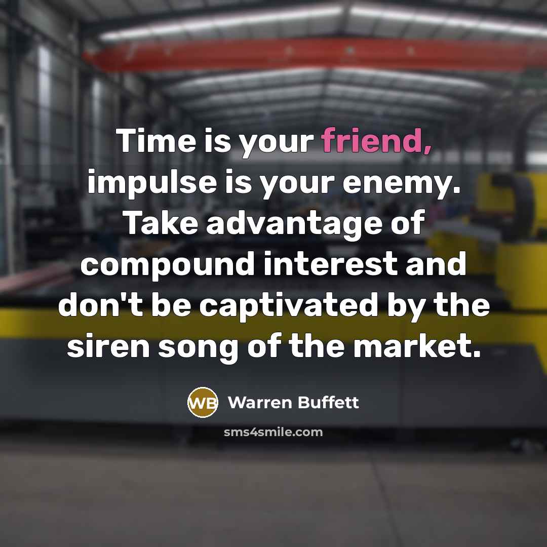 “Time is your friend, impulse is your enemy. Take advantage…” quote by Warren Buffett