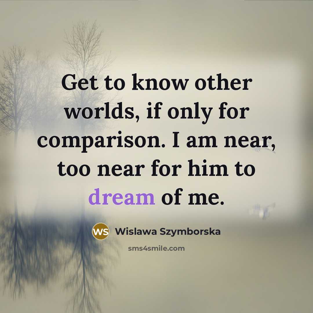 “Get to know other worlds, if only for comparison. I…” quote by Wislawa Szymborska