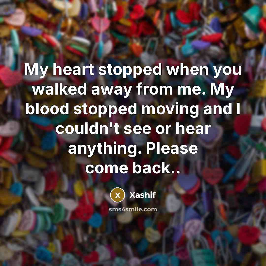 “My heart stopped when you walked away from me. My…” quote by Xashif