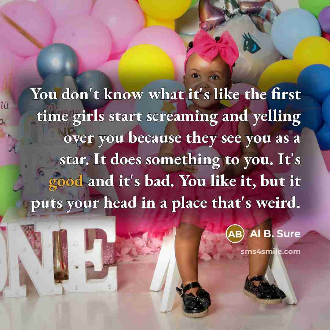 “You don't know what it's like the first time girls…” quote by Al B. Sure